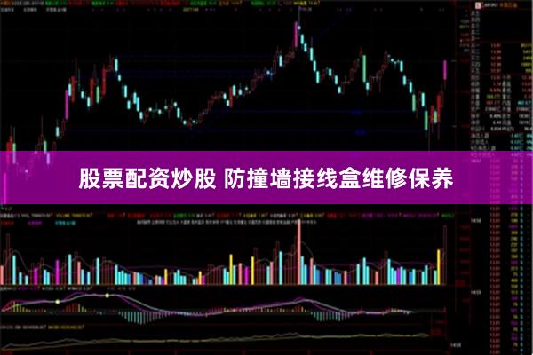 股票配资炒股 防撞墙接线盒维修保养