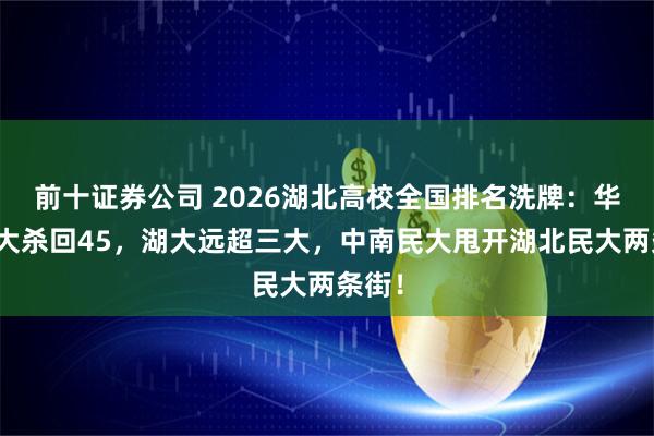 前十证券公司 2026湖北高校全国排名洗牌：华中农大杀回45，湖大远超三大，中南民大甩开湖北民大两条街！